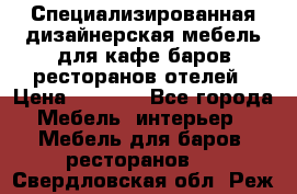 Специализированная дизайнерская мебель для кафе,баров,ресторанов,отелей › Цена ­ 5 000 - Все города Мебель, интерьер » Мебель для баров, ресторанов   . Свердловская обл.,Реж г.